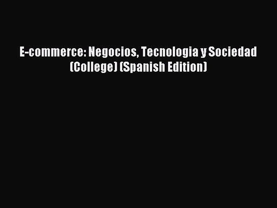 Read E-commerce: Negocios Tecnologia y Sociedad (College) (Spanish Edition) PDF Free