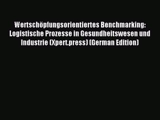 Read Wertschöpfungsorientiertes Benchmarking: Logistische Prozesse in Gesundheitswesen und