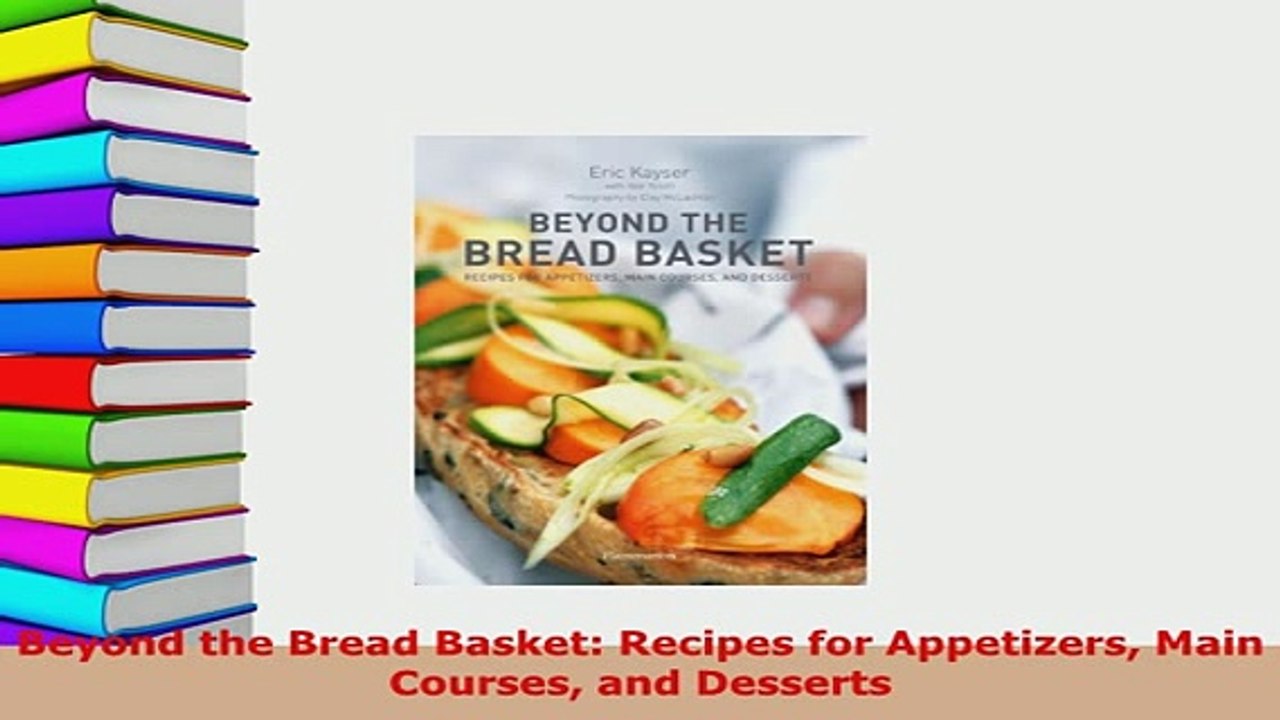 Download  Beyond the Bread Basket Recipes for Appetizers Main Courses and Desserts Read Online
