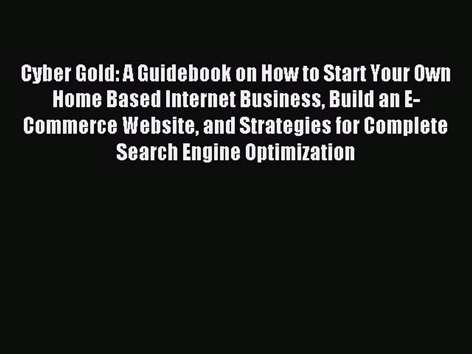 Read Cyber Gold: A Guidebook on How to Start Your Own Home Based Internet Business Build an