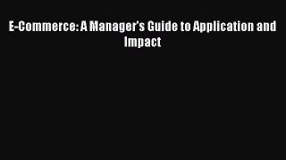 Read E-Commerce: A Manager's Guide to Application and Impact Ebook Online