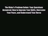 Read The Rider's Problem Solver: Your Questions Answered: How to Improve Your Skills Overcome