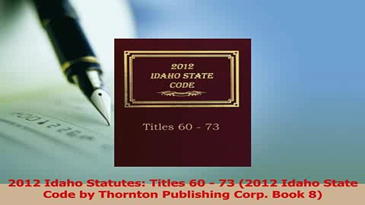 PDF  2012 Idaho Statutes Titles 60  73 2012 Idaho State Code by Thornton Publishing Corp  EBook