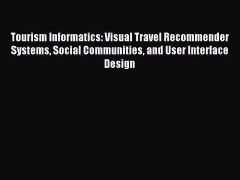 Read Tourism Informatics: Visual Travel Recommender Systems Social Communities and User Interface
