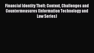 Read Financial Identity Theft: Context Challenges and Countermeasures (Information Technology