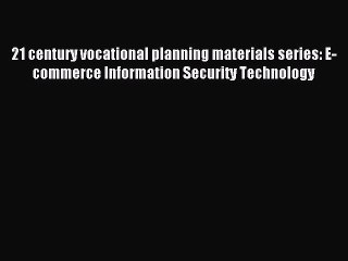 Download 21 century vocational planning materials series: E-commerce Information Security Technology