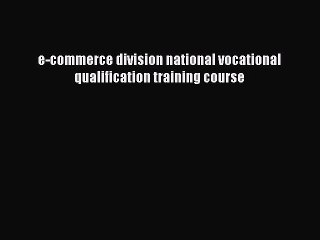 Read e-commerce division national vocational qualification training course PDF Free