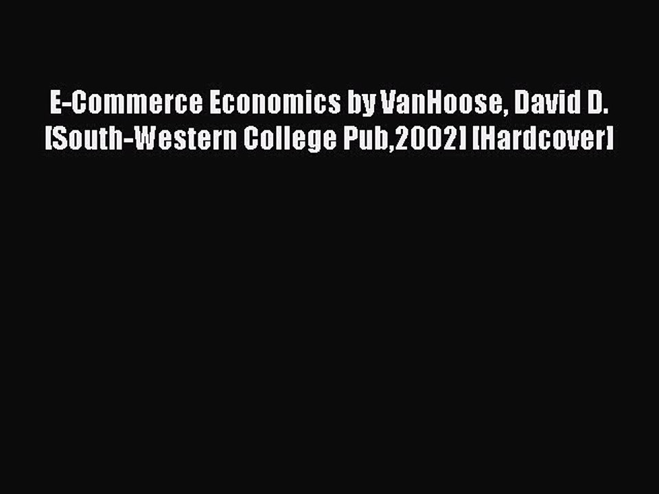 Read E-Commerce Economics by VanHoose David D. [South-Western College Pub2002] [Hardcover]