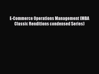 Download E-Commerce Operations Management (MBA Classic Renditions condensed Series) PDF Free