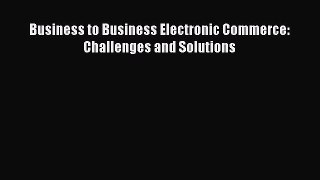 Download Business to Business Electronic Commerce: Challenges and Solutions Ebook Free
