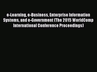 Read e-Learning e-Business Enterprise Information Systems and e-Government (The 2015 WorldComp