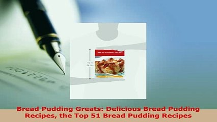 Download  Bread Pudding Greats Delicious Bread Pudding Recipes the Top 51 Bread Pudding Recipes Download Full Ebook