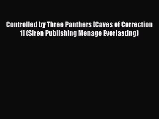 Read Controlled by Three Panthers [Caves of Correction 1] (Siren Publishing Menage Everlasting)