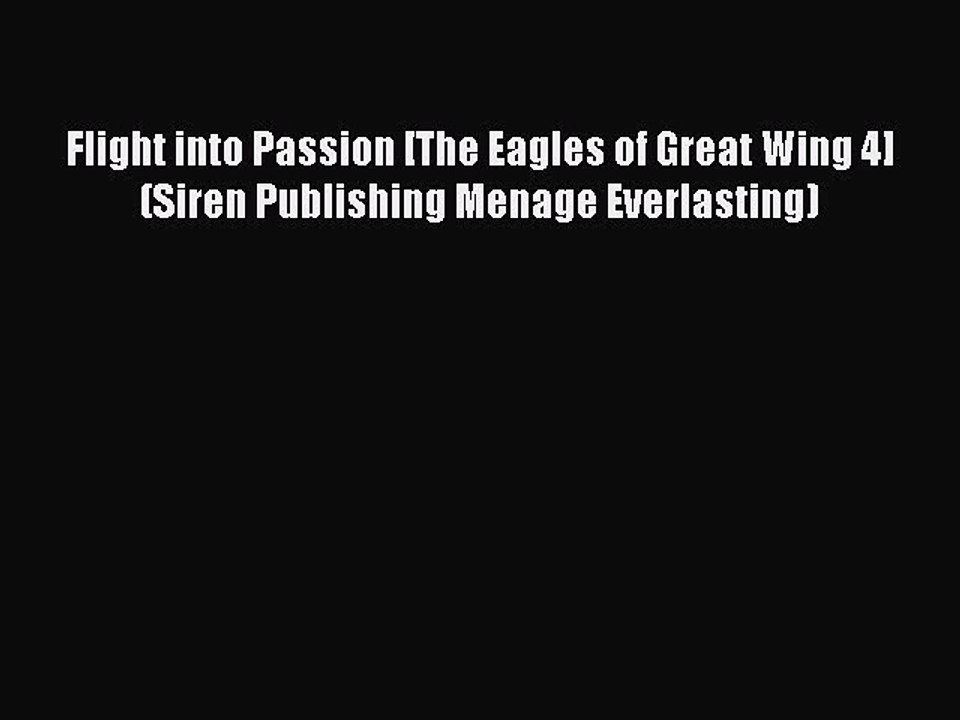 Read Flight into Passion [The Eagles of Great Wing 4] (Siren Publishing Menage Everlasting)