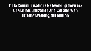Read Data Communications Networking Devices: Operation Utilization and Lan and Wan Internetworking