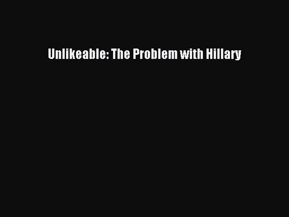 PDF Unlikeable: The Problem with Hillary Free Books