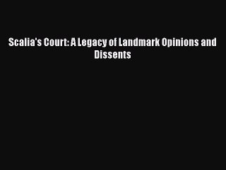 PDF Scalia's Court: A Legacy of Landmark Opinions and Dissents  Read Online
