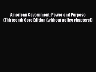 PDF American Government: Power and Purpose (Thirteenth Core Edition (without policy chapters))