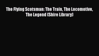 Download The Flying Scotsman: The Train The Locomotive The Legend (Shire Library) Ebook Online