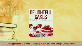 Download  Delightful Cakes Tasty Cakes For Any Occasion Read Online