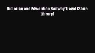 Download Victorian and Edwardian Railway Travel (Shire Library) Ebook Free