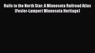 Read Rails to the North Star: A Minnesota Railroad Atlas (Fesler-Lampert Minnesota Heritage)