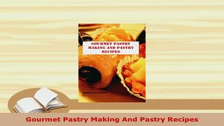 Download  Gourmet Pastry Making And Pastry Recipes Read Full Ebook