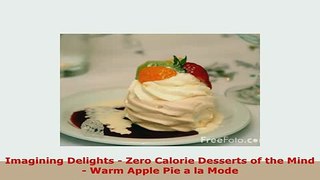 Download  Imagining Delights  Zero Calorie Desserts of the Mind  Warm Apple Pie a la Mode PDF Full Ebook