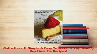 Download  Gotta Have It Simple  Easy To Make 37 Captivating Key Lime Pie Recipes PDF Full Ebook
