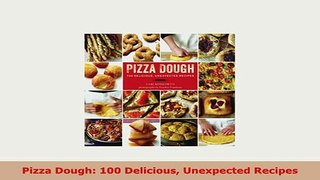 Download  Pizza Dough 100 Delicious Unexpected Recipes Read Full Ebook