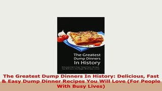 Download  The Greatest Dump Dinners In History Delicious Fast  Easy Dump Dinner Recipes You Will Download Online