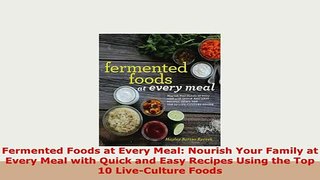 Download  Fermented Foods at Every Meal Nourish Your Family at Every Meal with Quick and Easy Read Online