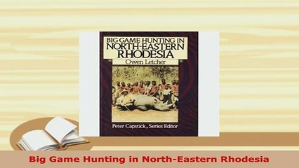 PDF  Big Game Hunting in NorthEastern Rhodesia Read Full Ebook
