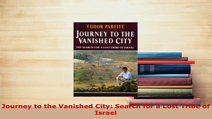 PDF  Journey to the Vanished City Search for a Lost Tribe of Israel Read Full Ebook