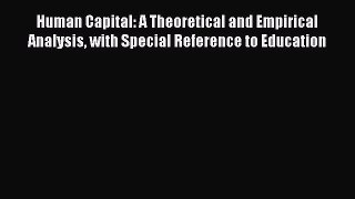 [Read book] Human Capital: A Theoretical and Empirical Analysis with Special Reference to Education