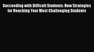 [Read book] Succeeding with Difficult Students: New Strategies for Reaching Your Most Challenging