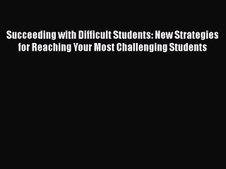 [Read book] Succeeding with Difficult Students: New Strategies for Reaching Your Most Challenging