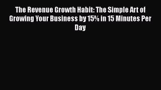 [Read book] The Revenue Growth Habit: The Simple Art of Growing Your Business by 15% in 15