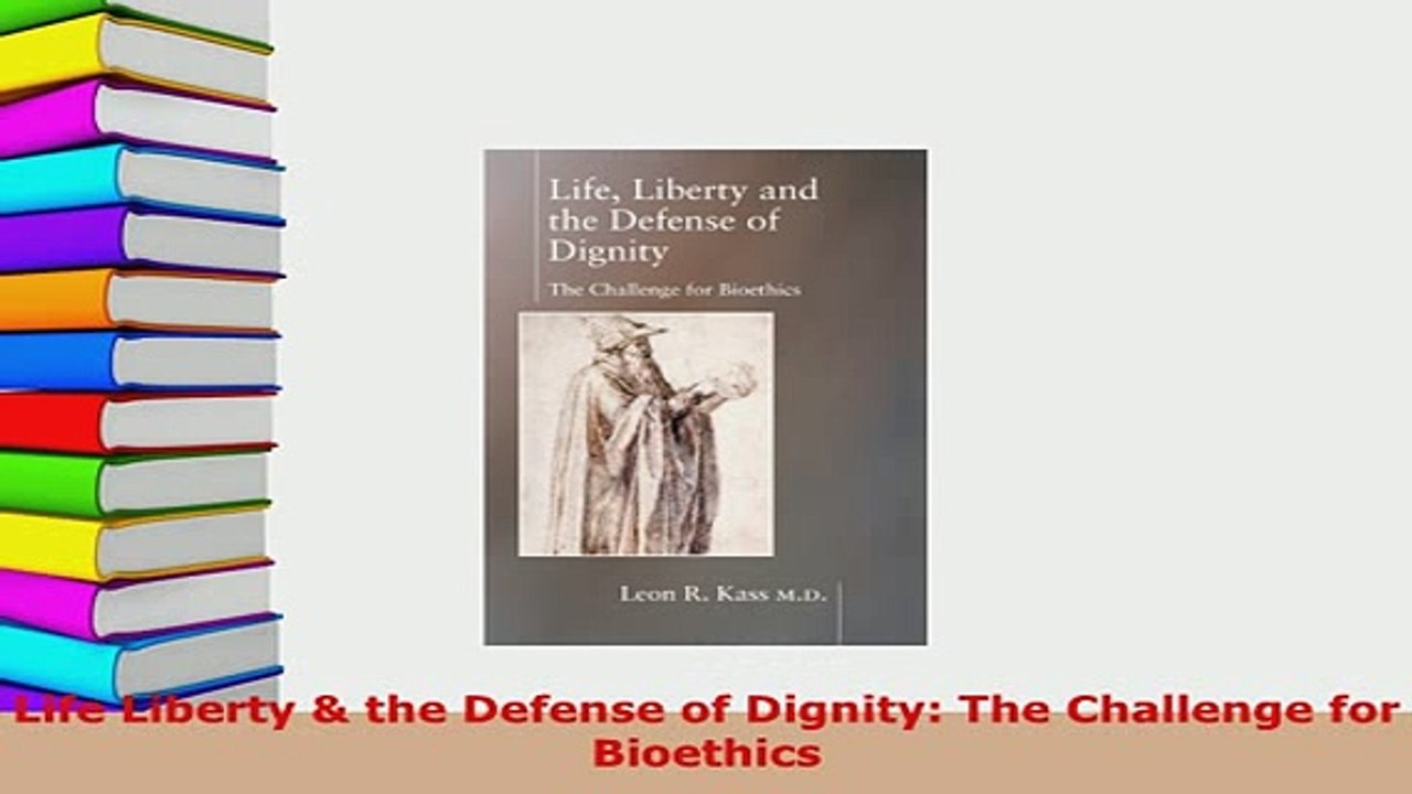 PDF  Life Liberty  the Defense of Dignity The Challenge for Bioethics Read Online