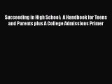 [Read book] Succeeding in High School:  A Handbook for Teens and Parents plus A College Admissions
