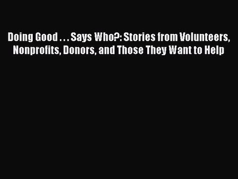 [Read book] Doing Good . . . Says Who?: Stories from Volunteers Nonprofits Donors and Those