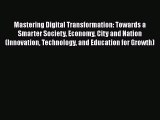 [Read book] Mastering Digital Transformation: Towards a Smarter Society Economy City and Nation