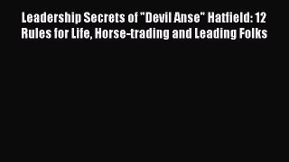 [Read book] Leadership Secrets of Devil Anse Hatfield: 12 Rules for Life Horse-trading and