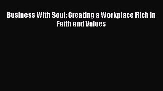 [Read book] Business With Soul: Creating a Workplace Rich in Faith and Values [PDF] Full Ebook