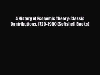 [Read book] A History of Economic Theory: Classic Contributions 1720-1980 (Softshell Books)