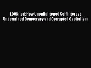 [Read book] ECONned: How Unenlightened Self Interest Undermined Democracy and Corrupted Capitalism