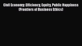 [Read book] Civil Economy: Efficiency Equity Public Happiness (Frontiers of Business Ethics)