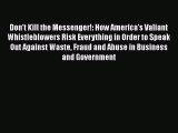 [Read book] Don't Kill the Messenger!: How America's Valiant Whistleblowers Risk Everything