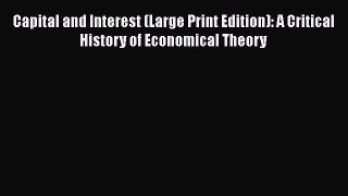 [Read book] Capital and Interest (Large Print Edition): A Critical History of Economical Theory