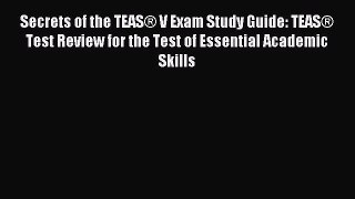 Read Secrets of the TEAS® V Exam Study Guide: TEAS® Test Review for the Test of Essential Academic